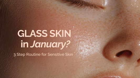 Glass Skin in January? 3 Step Routine for Sensitive Skin
